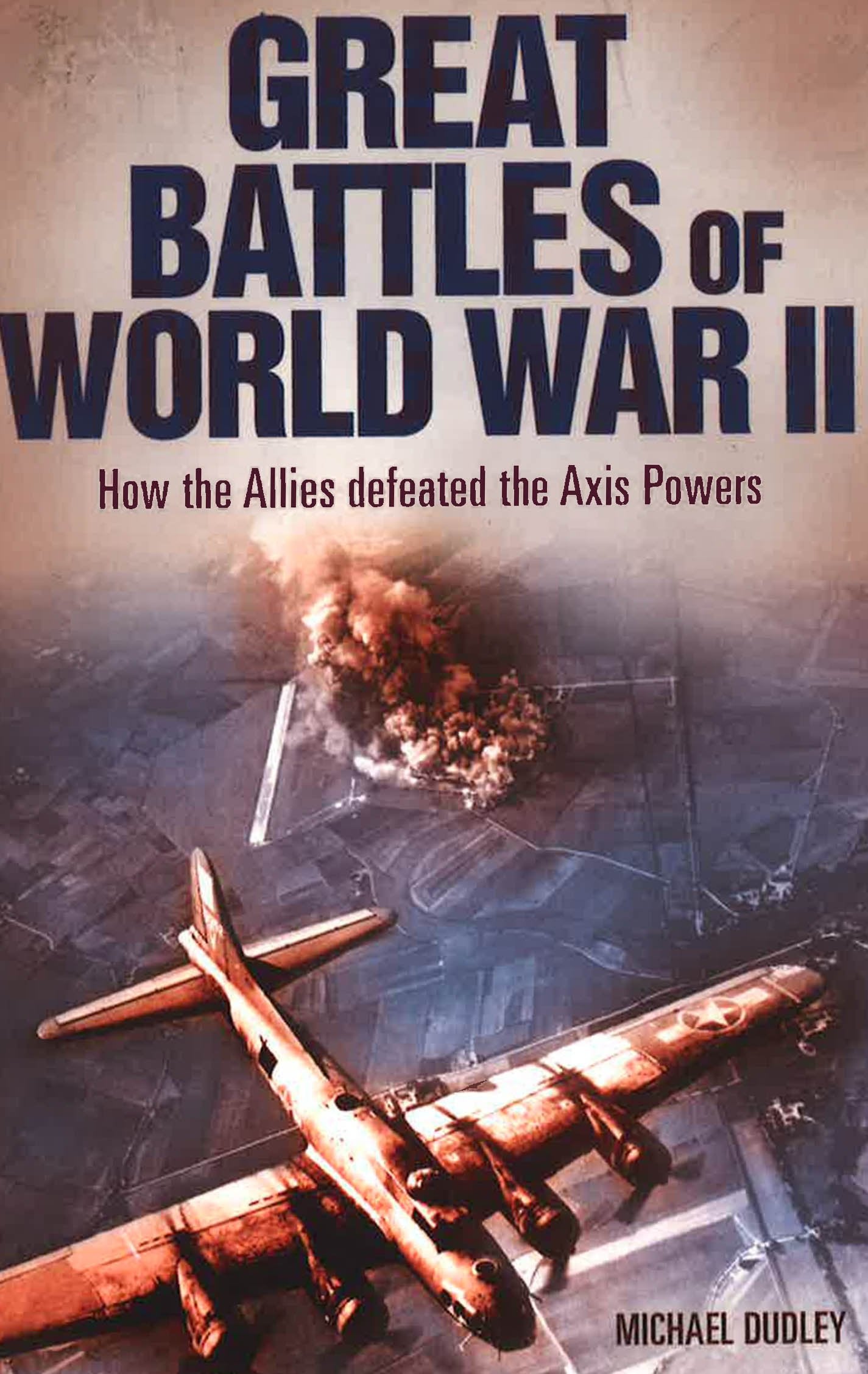 Great Battles Of World War Ii: How The Allies Defeated The Axis Powers ...