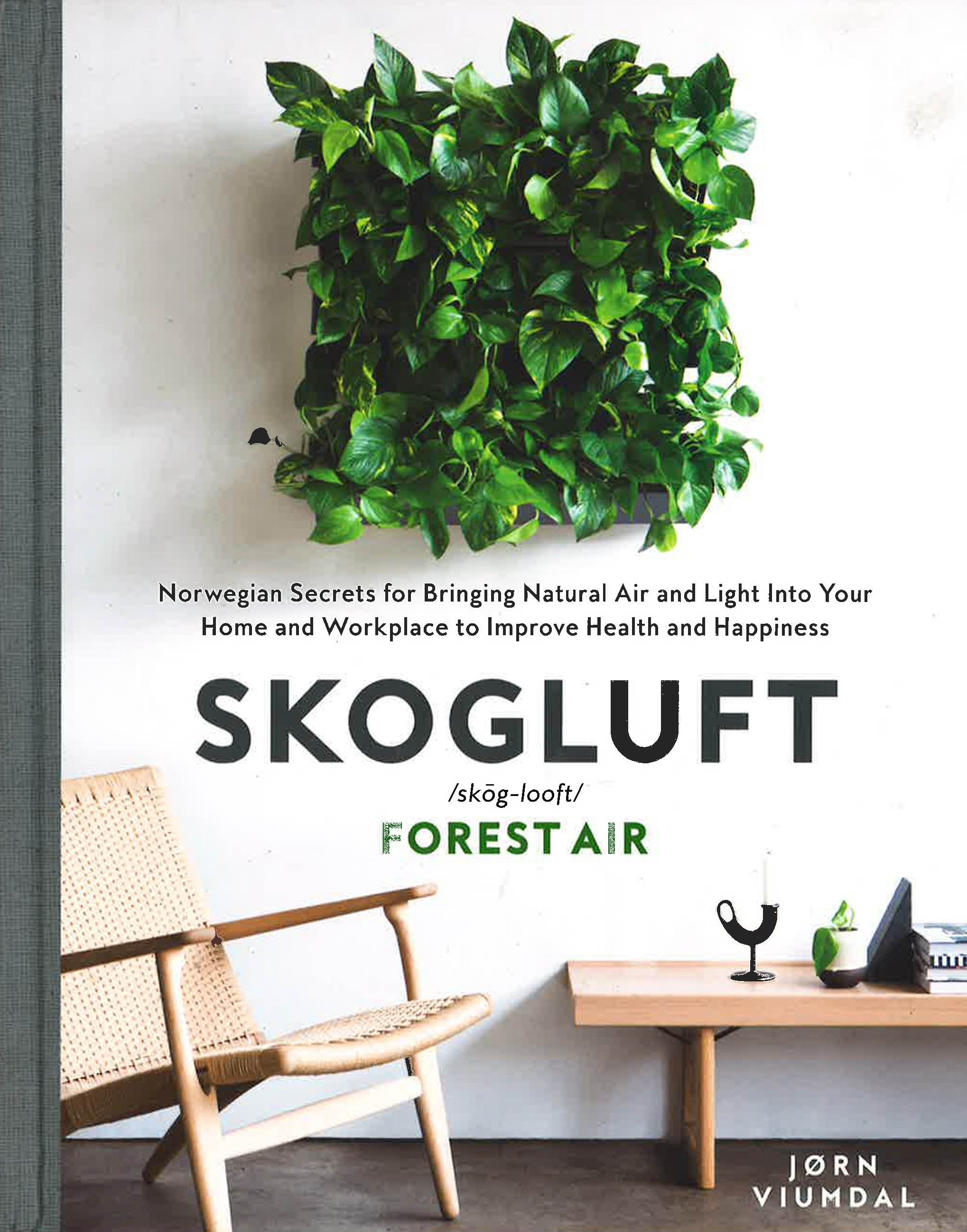 Skogluft (Forest Air): The Norwegian Secret To Bringing The Right Plants Indoors To Improve Your Health And Happiness