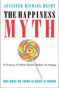 The Happiness Myth: The Historical Antidote to What Isn't Working Today