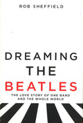 *Dreaming The Beatles: The Love Story Of One Band And The Whole World