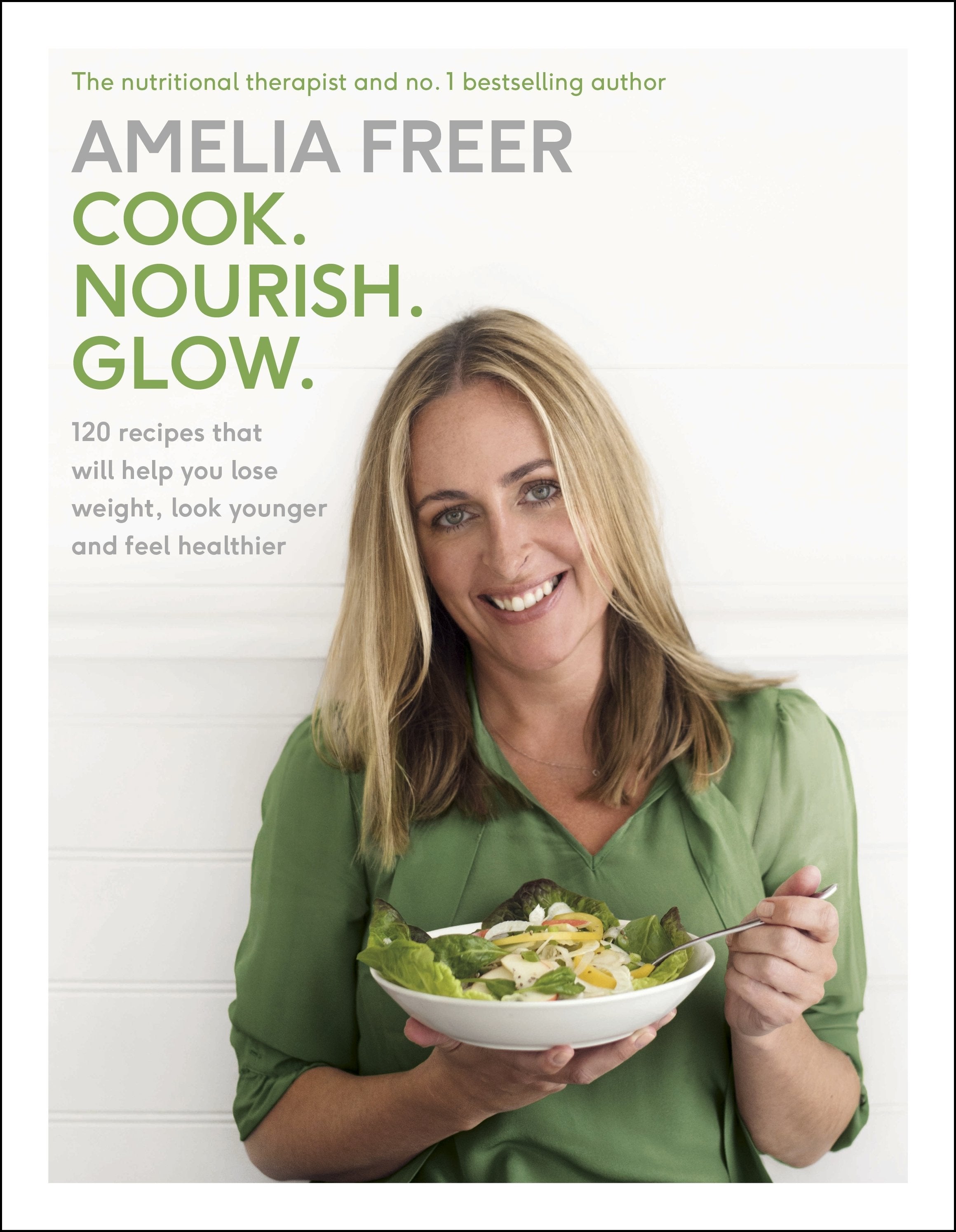 Cook. Nourish. Glow. 120 Recipes That Will Help You Lose Weight, Look Younger, And Feel Healthier