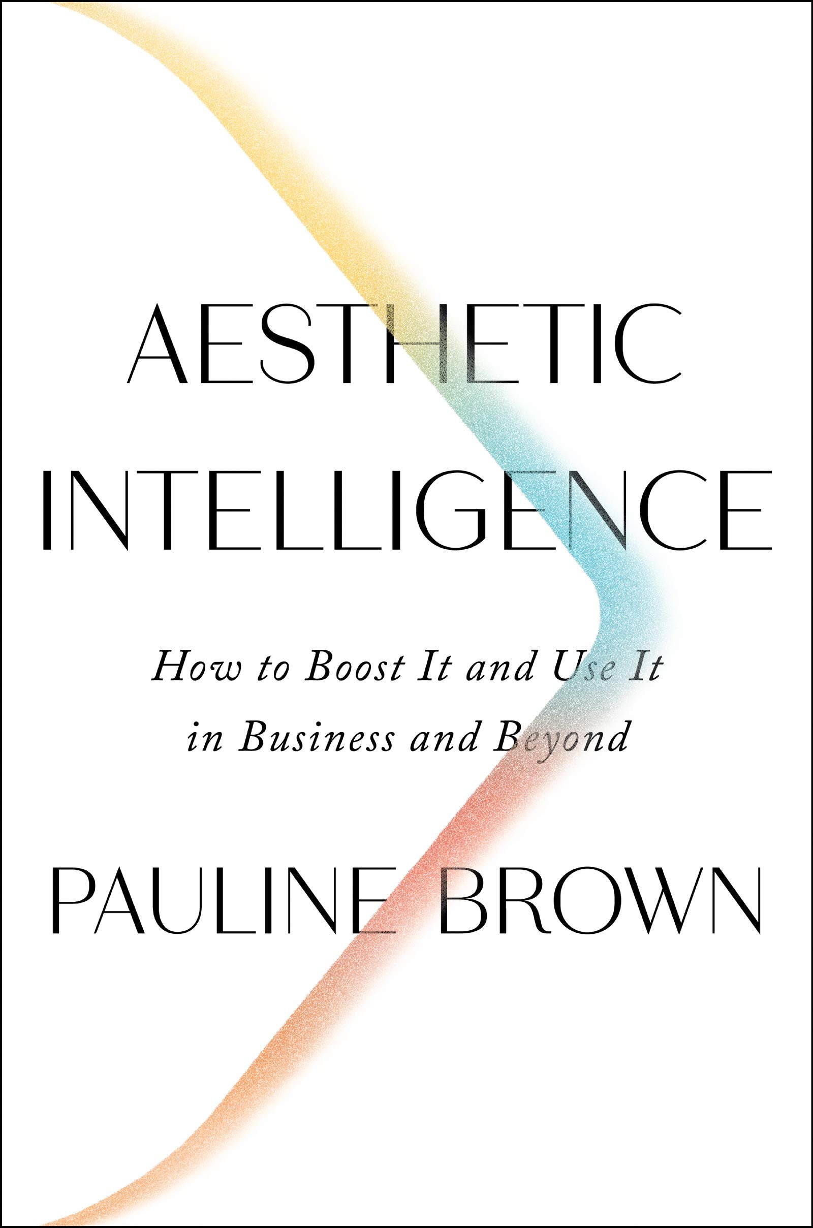 Aesthetic Intelligence: How To Boost It And Use It In Business And Beyond