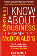 Everything I Know About Business I Learned At Mcdonald's: The 7 Leadership Principles That Drive Break Out Success