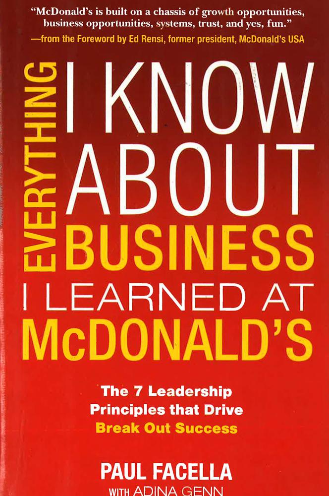 Everything I Know About Business I Learned At Mcdonald's: The 7 Leadership Principles That Drive Break Out Success