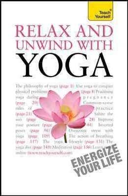 Relax And Unwind With Yoga: A Teach Yourself Guide