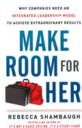 *Make Room For Her: Why Companies Need An Integrated Leadership Model To Achieve Extraordinary Results