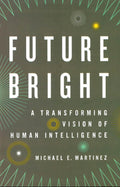 Future Bright: A Transforming Vision Of Human Intelligence.