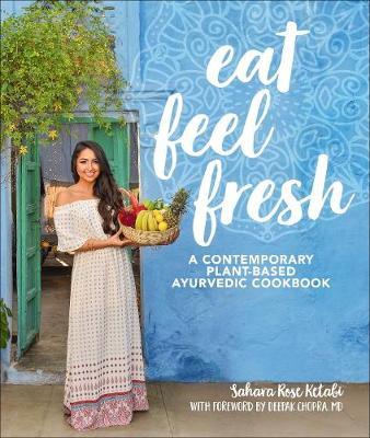 Eat Feel Fresh: A Contemporary Plant-based Ayurvedic Cookbook