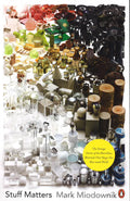 Stuff Matters : The Strange Stories Of The Marvellous Materials That Shape Our Man-Made World