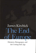 The End Of Europe: Dictators, Demagogues, And The Coming Dark Age