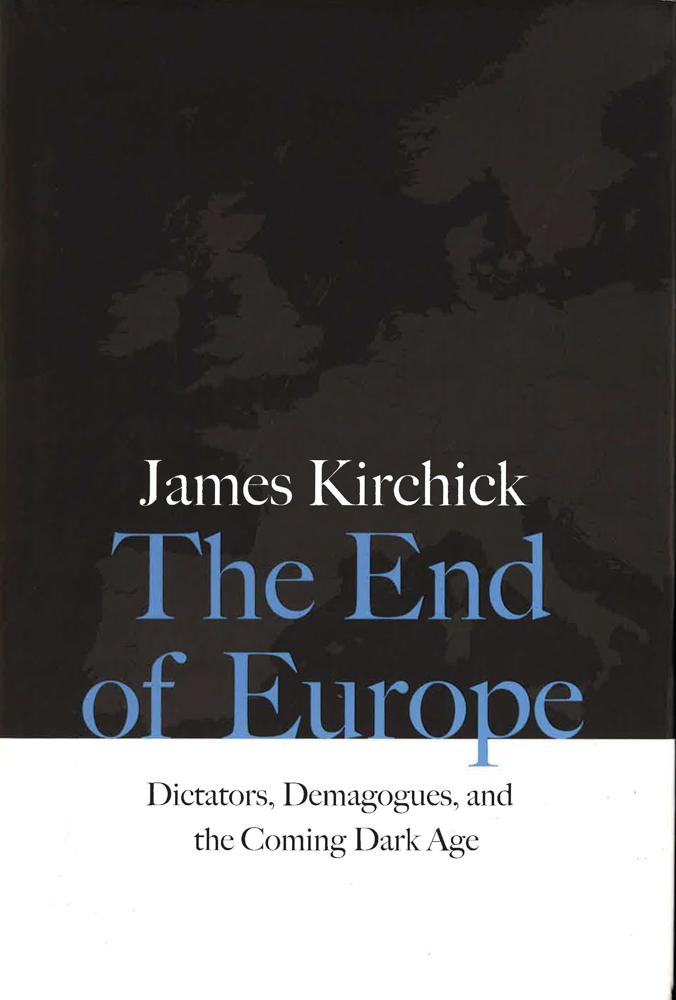 The End Of Europe: Dictators, Demagogues, And The Coming Dark Age