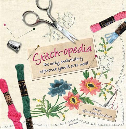 Stitch-Opedia: The Only Embroidery Reference You'Ll Ever Need