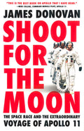 Shoot For The Moon: The Space Race And The Extraordinary Voyage Of Apollo 11