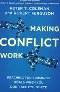 Making Conflict Work: Reaching Your Business Goals When You Don't See Eye-To-Eye