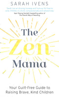The Zen Mama: Your Guilt-Free Guide To Raising Brave, Kind Children