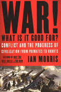 War! What Is It Good For? : Conflict And The Progress Of Civilization From Primates To Robots (Hb)