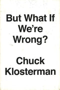 But What If We'Re Wrong?: Thinking About The Present As If It Were The Past