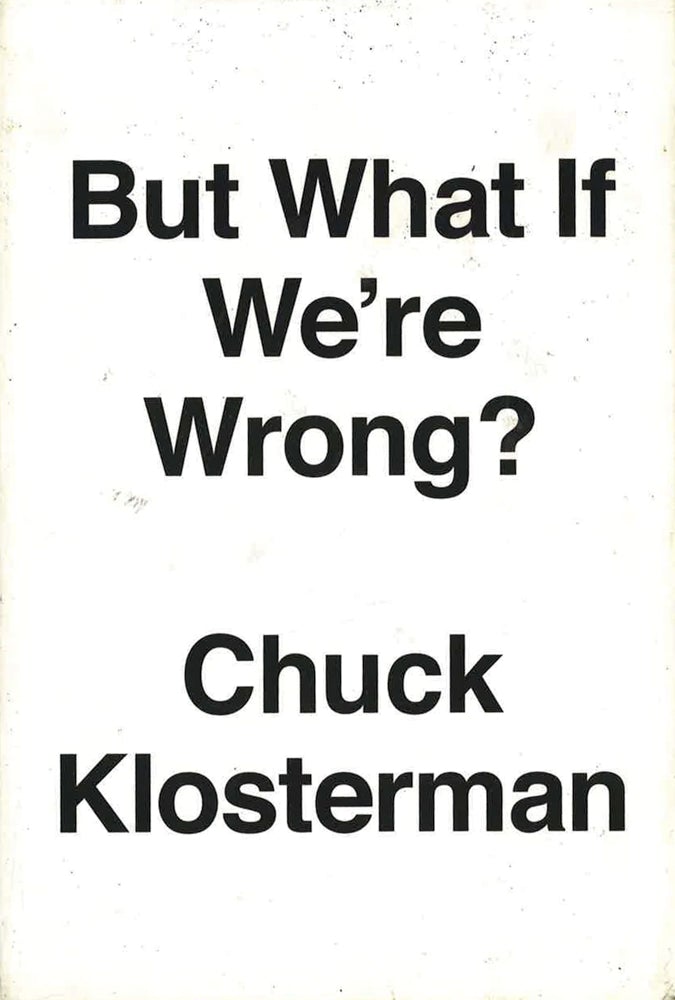 But What If We'Re Wrong?: Thinking About The Present As If It Were The Past