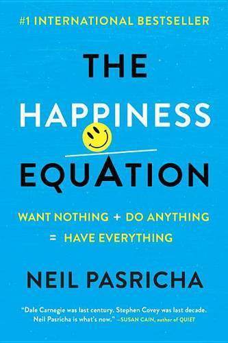 The Happiness Equation: Want Nothing + Do Anything=Have Everything