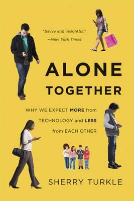 Alone Together: Why We Expect More From Technology And Less From Each Other