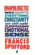 Unapologetic: Why, Despite Everything, Christianity Can Still Make Surprising Emotional Sense
