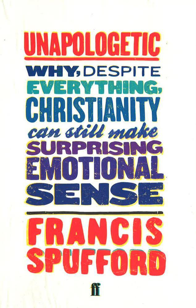 Unapologetic: Why, Despite Everything, Christianity Can Still Make Surprising Emotional Sense