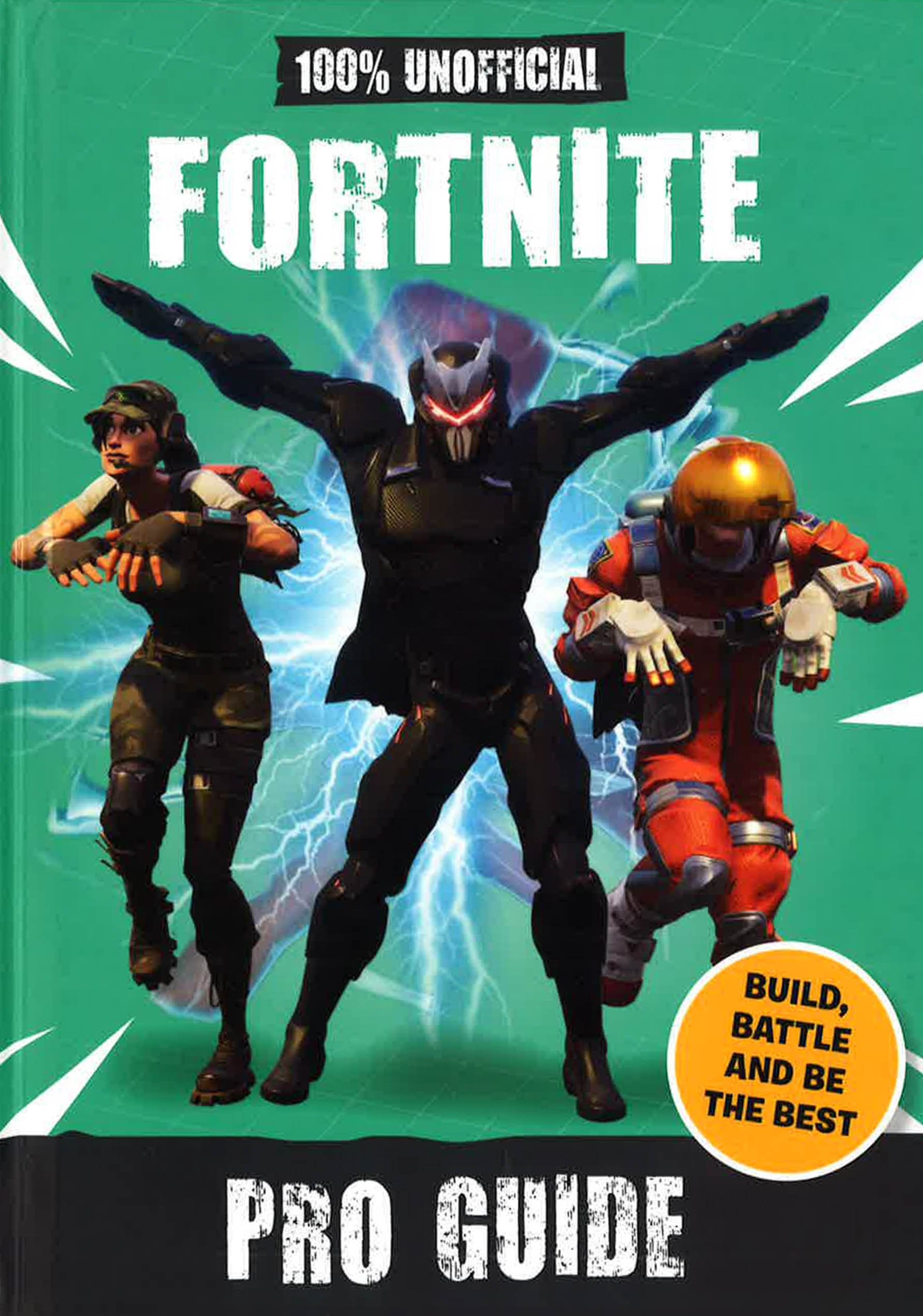 Fortnite: Pro Guide 100% Unofficial : Build, Battle And Be The Best