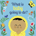 What Is Baby Going To Do?
