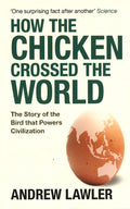 How The Chicken Crossed The World: The Story Of The Bird That Powers Civilisations