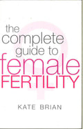 The Complete Guide To Female Fertility