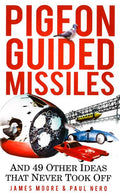 Pigeon Guided Missiles: And 49 Other Ideas That Never Took Off