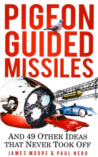 Pigeon Guided Missiles: And 49 Other Ideas That Never Took Off