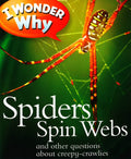I Wonder Why: Spiders Spin Webs And Other Questions About Creepy-Crawlies