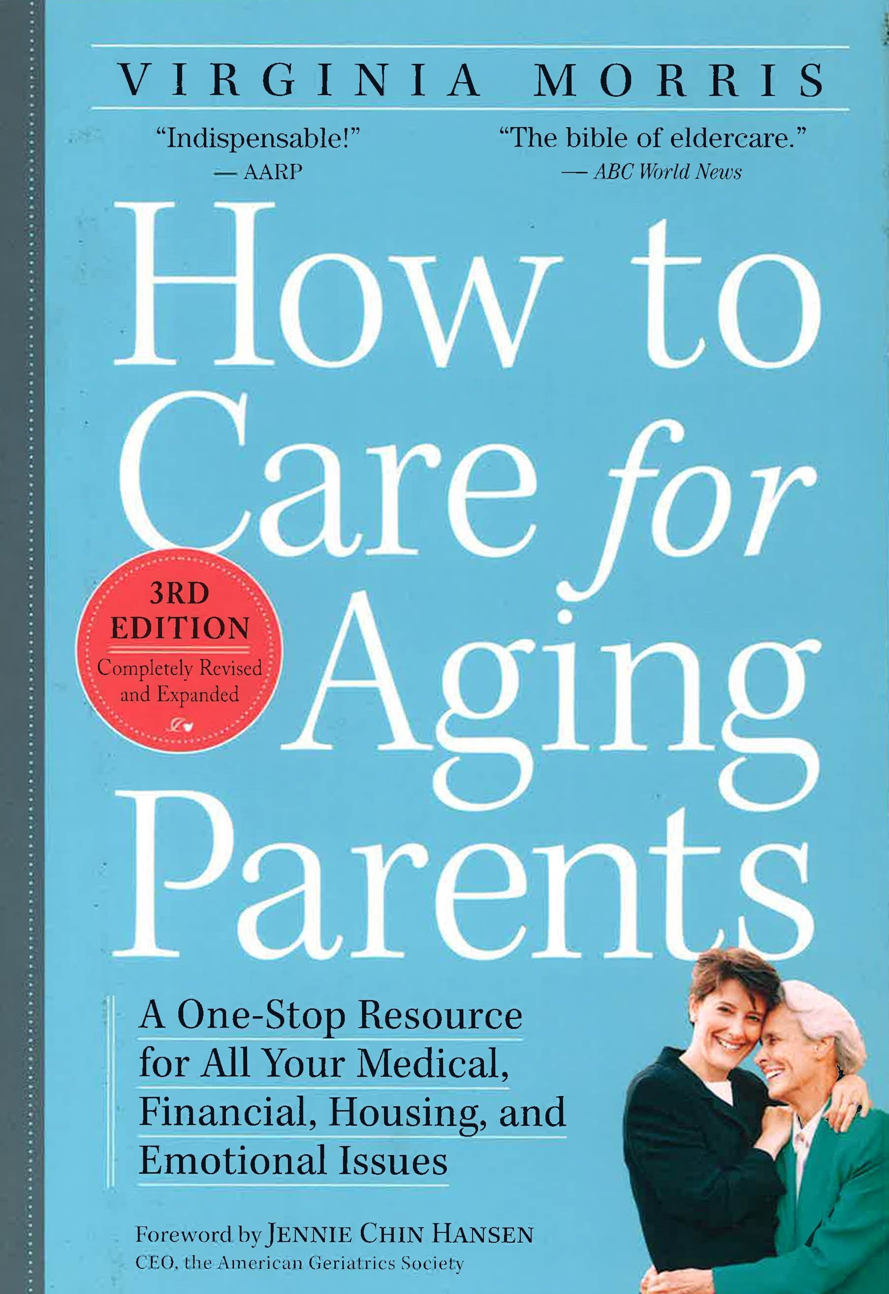 How To Care For Aging Parents: A One-Stop Resource For All Your Medical, Financial, Housing, And Emotional Issues