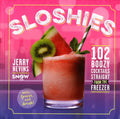 Sloshies: 102 Boozy Cocktails Straight From The Freezer