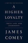 A Higher Loyalty: Truth, Lies, And Leadership