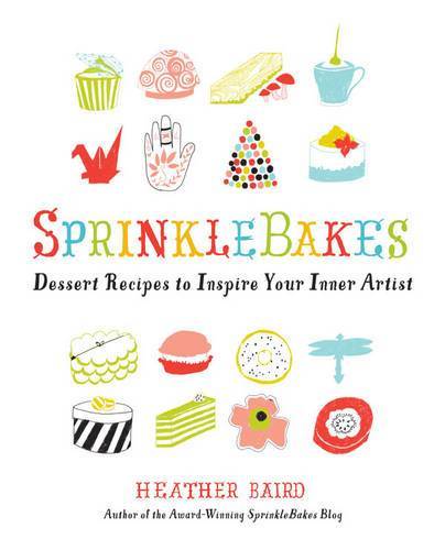 Sprinklebakes: Dessert Recipes To Inspire Your Inner Artist