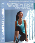 The Complete Guide To Behavioural Change For Sport And Fitness Professionals