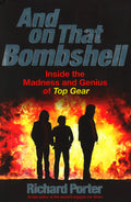 And On That Bombshell: Inside The Madness And Genius Of Top Gear