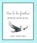 Brave New Girl: How To Be Fearless