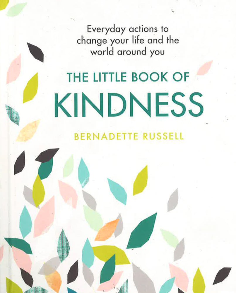 The Little Book Of Kindness: Everyday Actions To Change Your Life And The World Around You