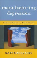 Manufacturing Depression: The Secret History Of A Modern Disease