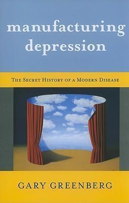 Manufacturing Depression: The Secret History Of A Modern Disease