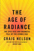 Age Of Radiance: The Epic Rise & Dramatic Fall Of The Atomic Era.