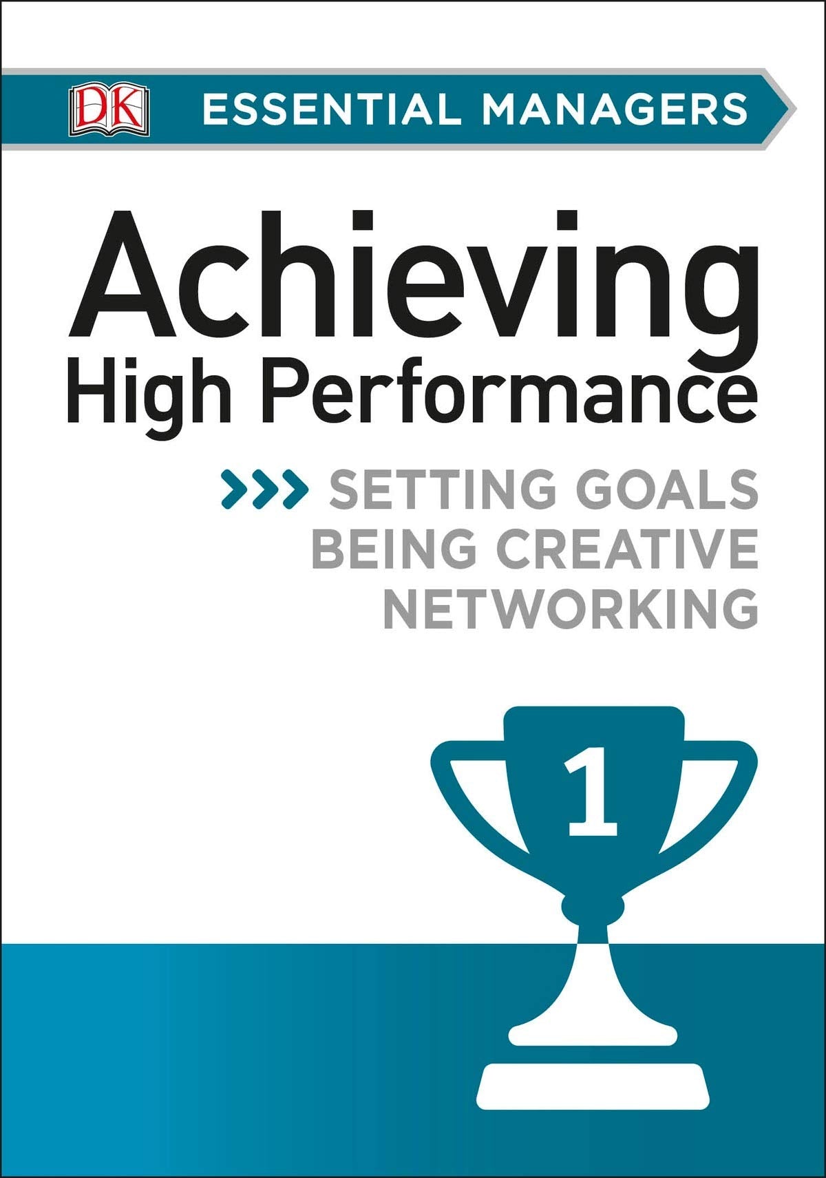 Dk Essential Mgrs:Achievg High Perfrmce: Setting Goals, Being Creative, Networking