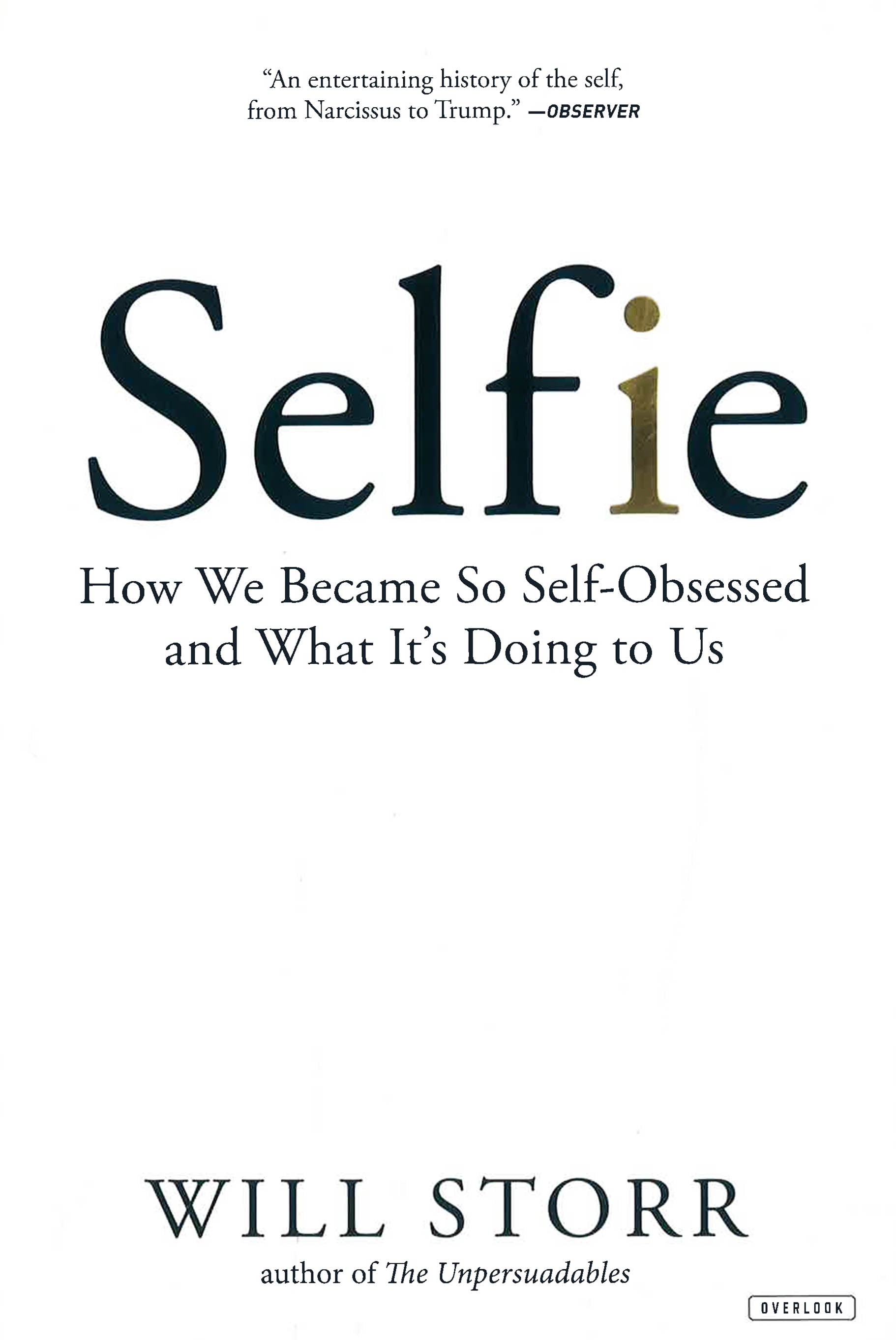 Selfie: How We Became So Self-Obsessed And What It'S Doing To Us