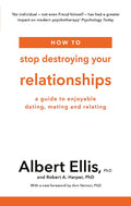 How To Stop Destroying Your Relationships: A Guide To Enjoyable Dating, Mating And Relating