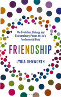 Friendship: The Evolution, Biology And Extraordinary Power Of Life'S Fundamental Bond