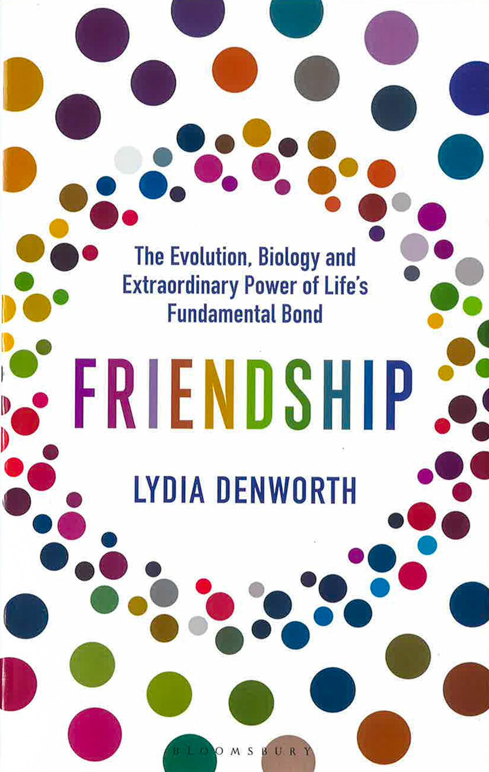 Friendship: The Evolution, Biology And Extraordinary Power Of Life'S Fundamental Bond