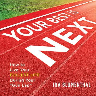 Your Best Is Next: How To Live Your Fullest Life During Your Gun Lap